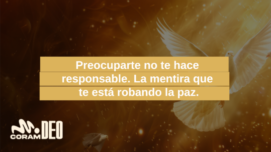  Preocuparte no te hace responsable. La mentira que te está robando la paz.